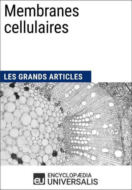Membranes cellulaires: Les Grands Articles d'Universalis by Encyclopaedia Universalis