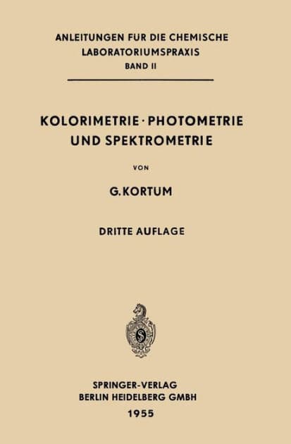Kolorimetrie ï¿½ Photometrie und Spektrometrie: Eine Anleitung zur Ausfï¿½hrung von Absorptions-, Emissions-, Fluorescenz-, Streuungs-, Trï¿½bungs- und Reflexionsmessungen by Gustav Kortïm
