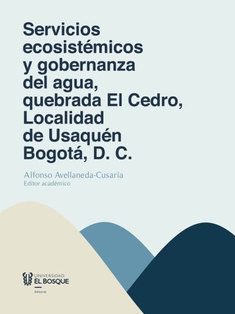 Servicios ecosistémicos y gobernanza del agua, quebrada El Cedro, Localidad de Usaquén Bogotá, D. C. by Alfonso Avellaneda Cusaría