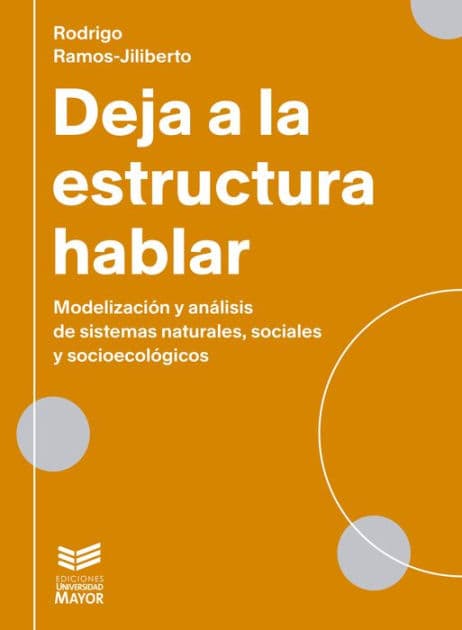 Deja a la estructura hablar: Modelización y análisis de sistemas naturales, sociales y socioecológicos by Rodrigo Ramos Jiliberto