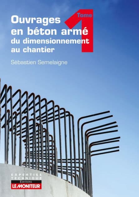 Ouvrages en béton armé : du dimensionnement au chantier - Tome 1: Éléments structurels fondamentaux by Sébastien Semelaigne