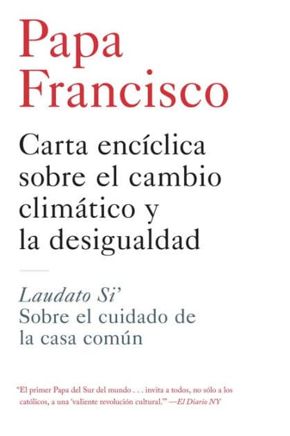 Carta enciclica sobre el cambio climatico y la desigualdad: Laudato Si': Sobre el cuidado de la casa comun by Pope Francis