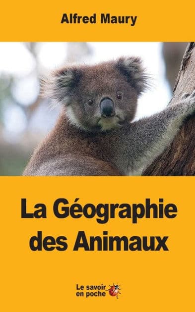 La Gï¿½ographie des Animaux by Alfred Maury