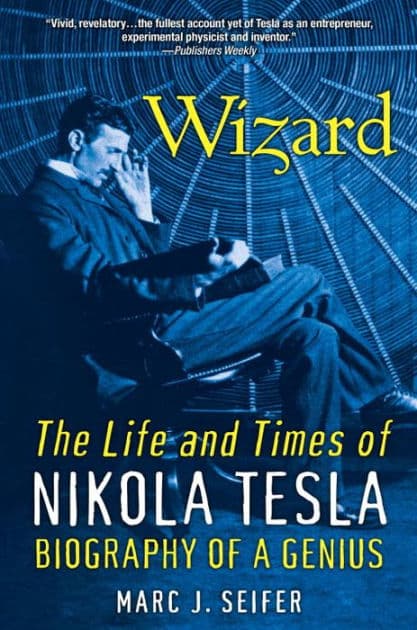 Wizard: The Life and Times of Nikola Tesla: Biography of a Genius by Marc J. Seifer