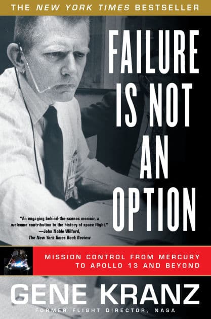 Failure Is Not an Option: Mission Control From Mercury to Apollo 13 and Beyond by Gene Kranz