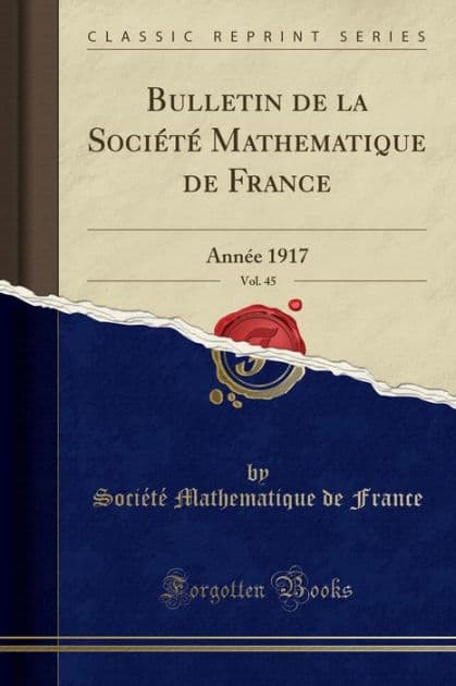Bulletin de la Société Mathematique de France, Vol. 45: Année 1917 (Classic Reprint) by Société Mathematique de France