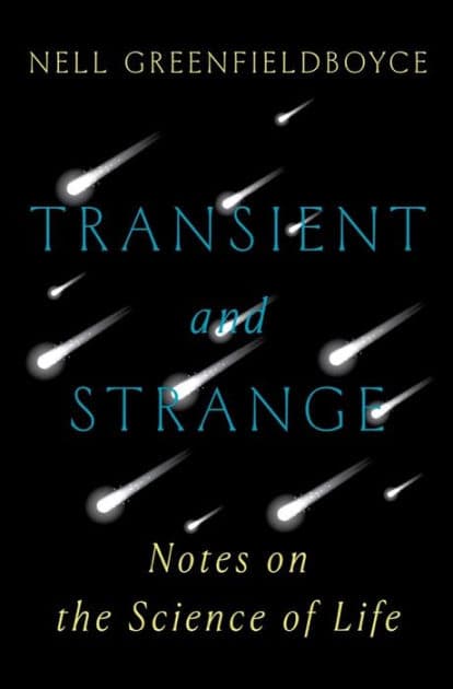 Transient and Strange: Notes on the Science of Life by Nell Greenfieldboyce