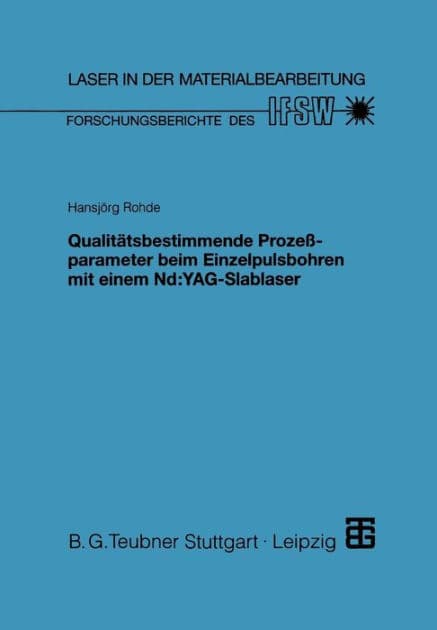 Qualitätsbestimmende Prozeßparameter beim Einzelpulsbohren mit einem Nd:YAG-Slablaser by Hansjörg Rohde