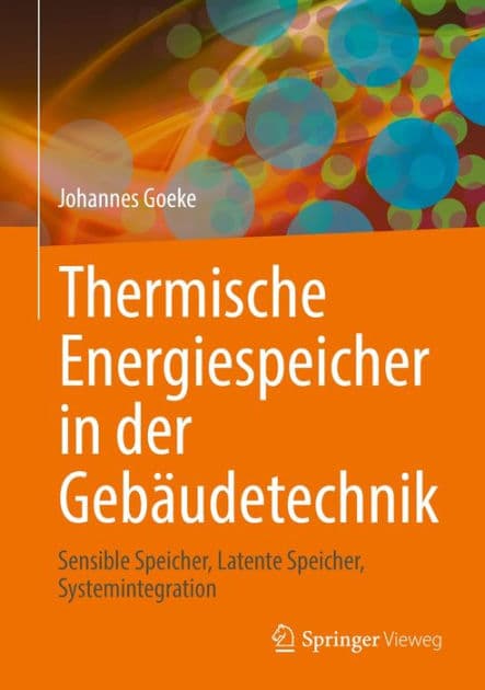 Thermische Energiespeicher in der Gebï¿½udetechnik: Sensible Speicher, Latente Speicher, Systemintegration by Johannes Goeke