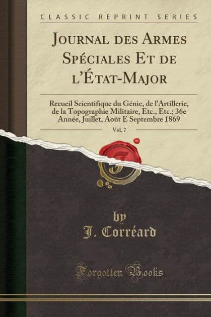 Journal des Armes Spéciales Et de l'État-Major, Vol. 7: Recueil Scientifique du Génie, de l'Artillerie, de la Topographie Militaire, Etc., Etc.; 36e Année, Juillet, Août E Septembre 1869 (Classic Reprint) by J. Corréard