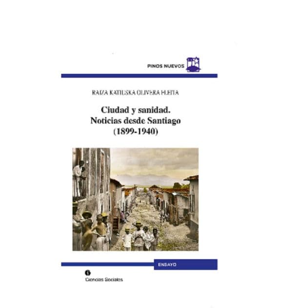 Ciudad y sanidad: Noticias desde Santiago (1899-1940) by Raiza Katiuska Olivera Fleita