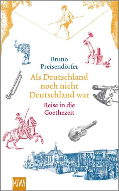 Als Deutschland noch nicht Deutschland war: Reise in die Goethezeit by Bruno Preisendörfer