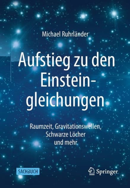 Aufstieg zu den Einsteingleichungen: Raumzeit, Gravitationswellen, Schwarze Lï¿½cher und mehr by Michael Ruhrlïnder