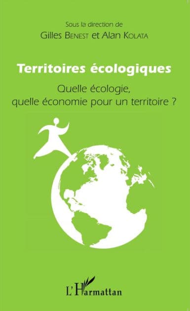Territoires écologiques: Quelle écologie, quelle économie pour un territoire ? by Gilles Benest