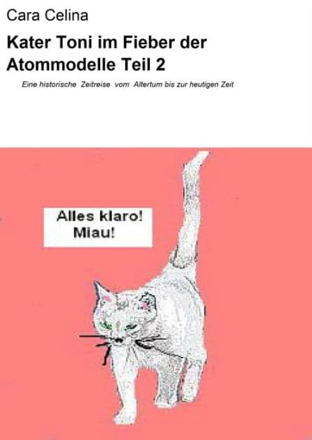 Kater Toni im Fieber der Atommodelle Teil 2: Eine historische Zeitreise vom Altertum bis zur heutigen Zeit by Cara Celina