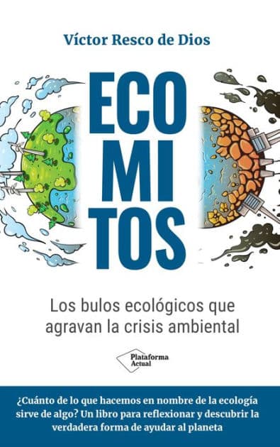 Ecomitos: Los bulos ecológicos que agravan la crisis ambiental by Víctor Resco de Dios