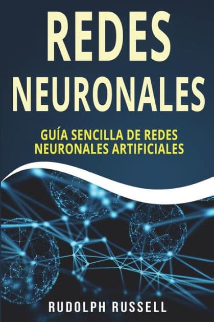 Redes Neuronales: Guia Sencilla de Redes Neuronales Artificiales (Neural Networks in Spanish/ Neural Networks En Espa by Rudolph Russell