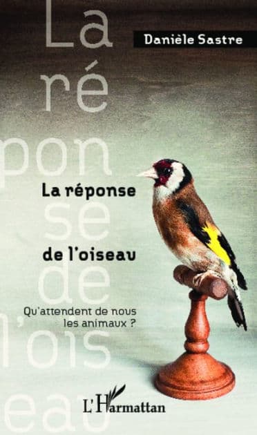 La réponse de l'oiseau: Qu'attendent de nous les animaux ? by Danièle Sastre