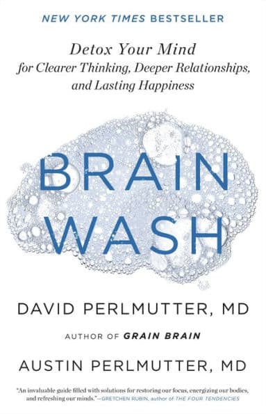 Brain Wash: Detox Your Mind for Clearer Thinking, Deeper Relationships, and Lasting Happiness by David Perlmutter MD
