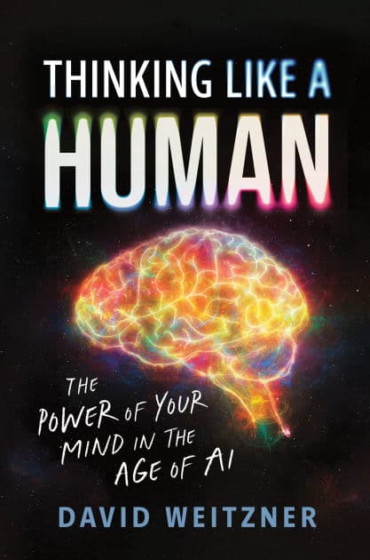 Thinking Like a Human: The Power of Your Mind in the Age of AI by David Weitzner