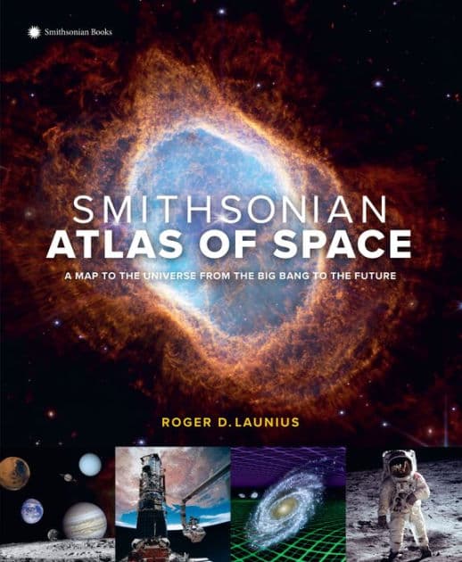 Smithsonian Atlas of Space: A Map to the Universe from the Big Bang to the Future by Roger D. Launius