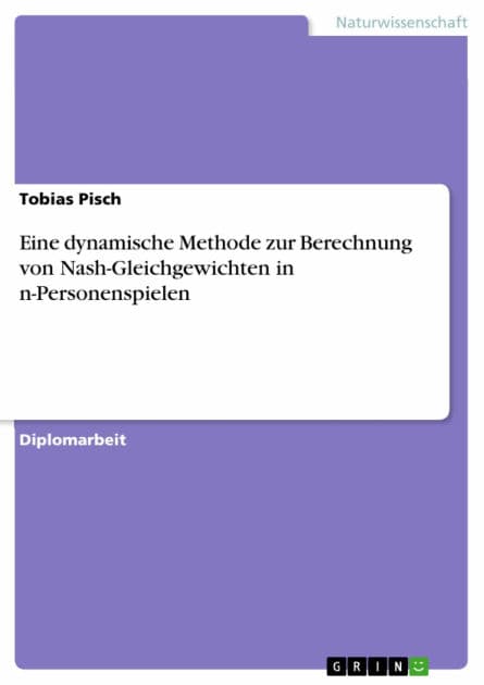 Eine dynamische Methode zur Berechnung von Nash-Gleichgewichten in n-Personenspielen by Tobias Pisch