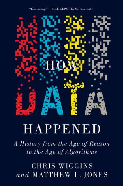 How Data Happened: A History from the Age of Reason to the Age of Algorithms by Chris Wiggins