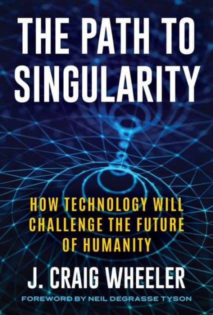 The Path to Singularity: How Technology Will Challenge the Future of Humanity by J. Craig Wheeler