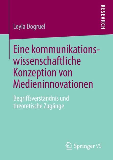 Eine kommunikationswissenschaftliche Konzeption von Medieninnovationen: Begriffsverstï¿½ndnis und theoretische Zugï¿½nge by Leyla Dogruel