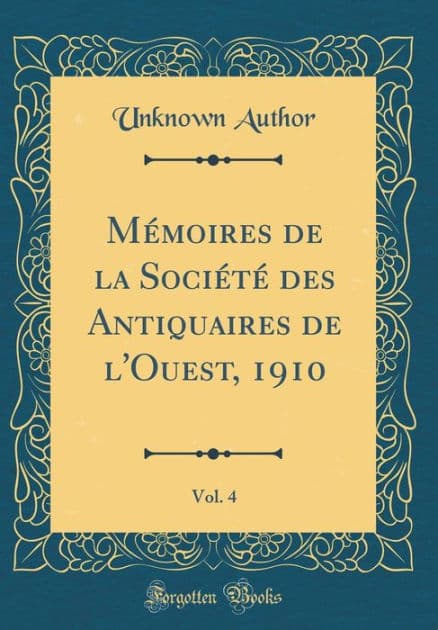 Mémoires de la Société des Antiquaires de l'Ouest, 1910, Vol. 4 (Classic Reprint) by Unknown Author