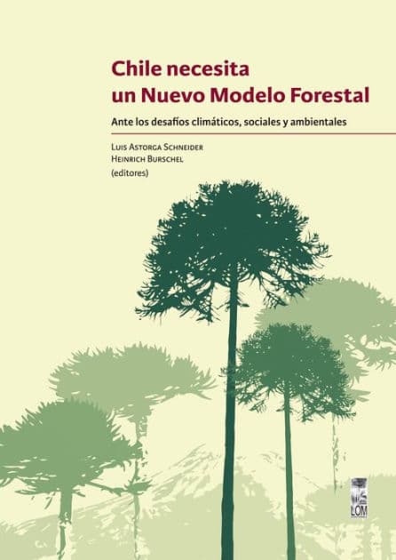 Chile necesita un nuevo modelo forestal: Ante los desafíos climáticos, sociales y ambientales by Luis Astorga Scheneider