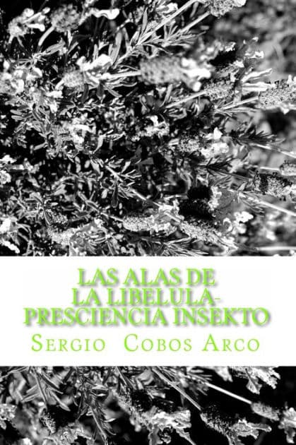 Las Alas de la Libelula- Presciencia Insekto: Presciencia Insekto by Sergio Cobos Arco