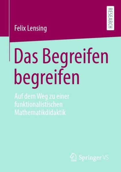 Das Begreifen begreifen: Auf dem Weg zu einer funktionalistischen Mathematikdidaktik by Felix Lensing