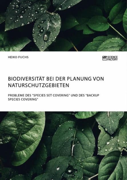 Biodiversität bei der Planung von Naturschutzgebieten. Probleme des 'Species Set Covering' und des 'Backup Species Covering' by Heiko Fuchs