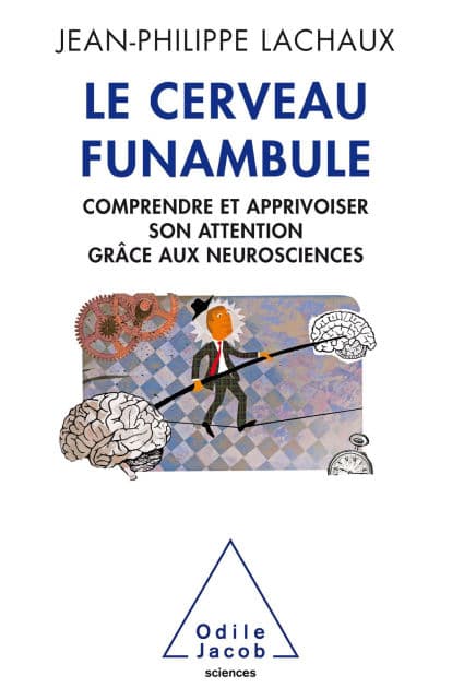 Le Cerveau funambule: Comprendre et apprivoiser son attention grâce aux neurosciences by Jean-Philippe Lachaux