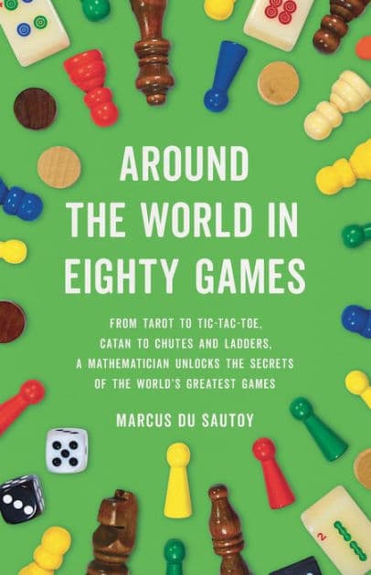 Around the World in Eighty Games: From Tarot to Tic-Tac-Toe, Catan to Chutes and Ladders, a Mathematician Unlocks the Secrets of the World's Greatest Games by Marcus du Sautoy