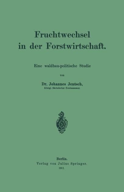 Fruchtwechsel in der Forstwirtschaft: Eine waldbau-politische Studie by Johannes Jentsch
