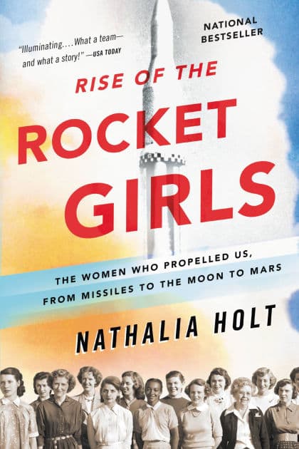 Rise of the Rocket Girls: The Women Who Propelled Us, from Missiles to the Moon to Mars by Nathalia Holt