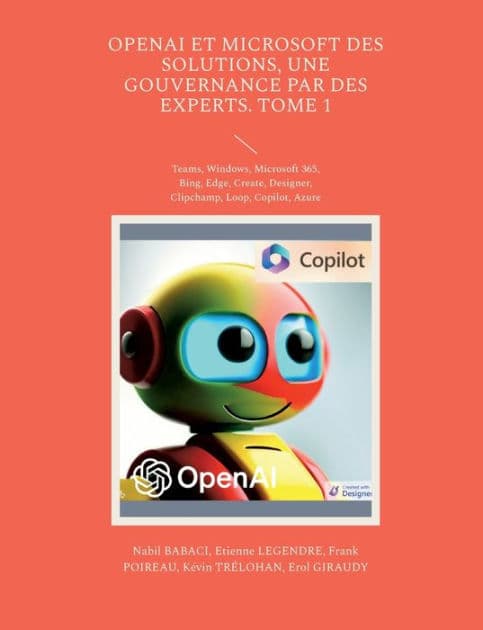 OpenAI et Microsoft des solutions, une gouvernance par des experts. Tome 1: Teams, Windows, Microsoft 365, Bing, Edge, Create, Designer, Clipchamp, Loop, Copilot, Azure by Nabil Babaci