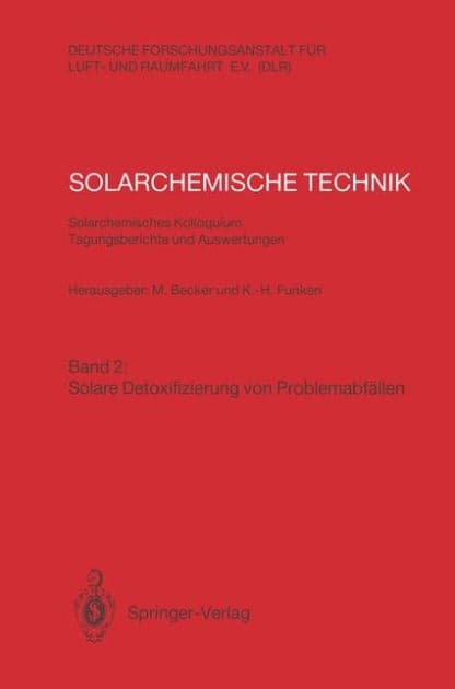 Solarchemische Technik. Solarchemisches Kolloquium 12. und 13. Juni 1989 in Kï¿½ln-Porz. Tagungsberichte und Auswertungen: Band 2: Solare Detoxifizierung von Problemabfï¿½llen by Manfred Becker