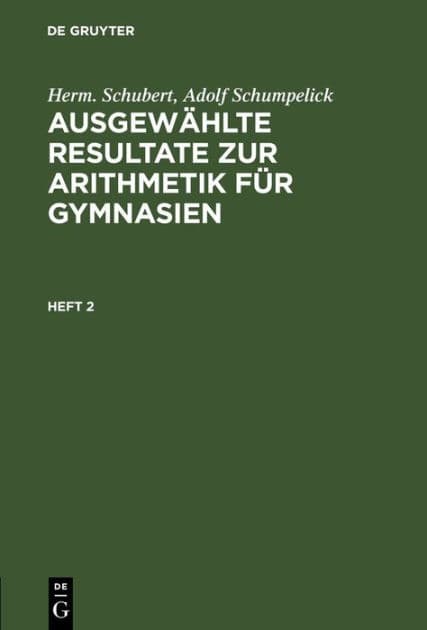 Herm. Schubert; Adolf Schumpelick: Ausgewählte Resultate zur Arithmetik für Gymnasien. Heft 2 by Herm. Schubert
