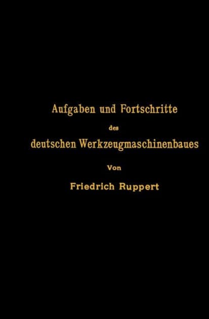 Aufgaben und Fortschritte des deutschen Werkzeugmaschinenbaues by NA Ruppert