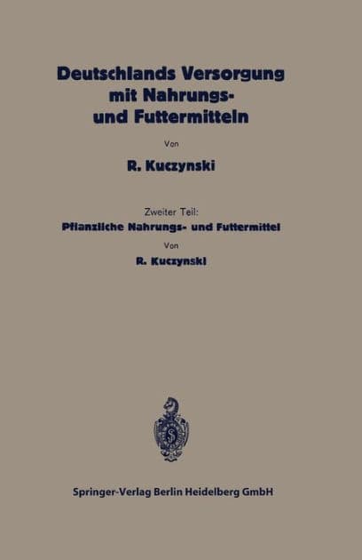 Deutschlands Versorgung mit pflanzlichen Nahrungs- und Futtermitteln: Zweiter Teil: Pflanzliche Nahrungs- und Futtermittel by Robert René Kuczynski