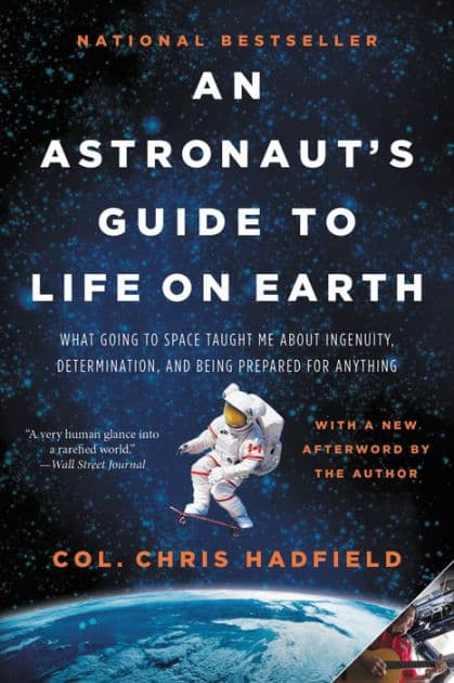 An Astronaut's Guide to Life on Earth: What Going to Space Taught Me About Ingenuity, Determination, and Being Prepared for Anything by Chris Hadfield