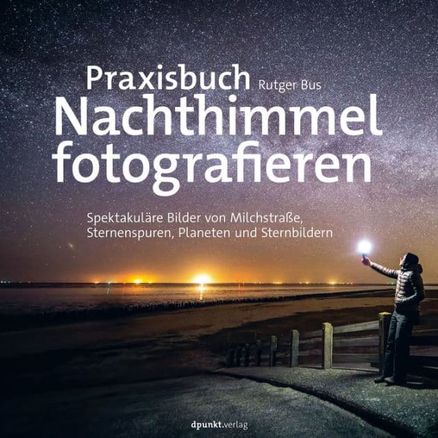 Praxisbuch Nachthimmel fotografieren: Spektakuläre Bilder von Milchstraße, Sternenspuren, Planeten und Sternbildern by Rutger Bus