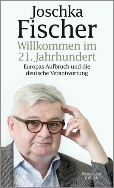 Willkommen im 21. Jahrhundert: Europas Aufbruch und die deutsche Verantwortung by Joschka Fischer