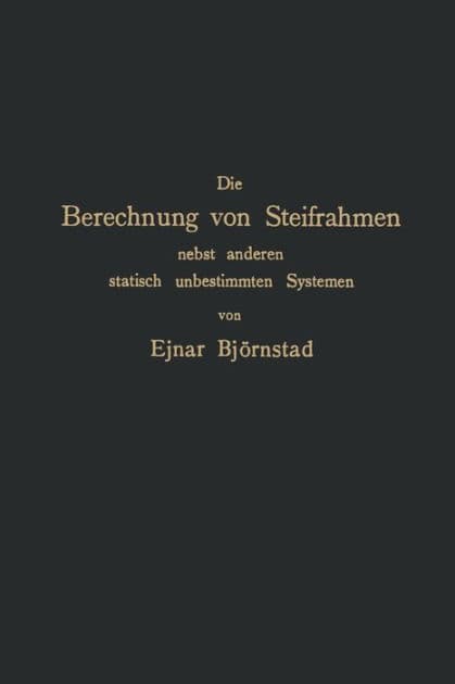 Die Berechnung von Steifrahmen nebst anderen statisch unbestimmten Systemen by Ejnar Björnstad
