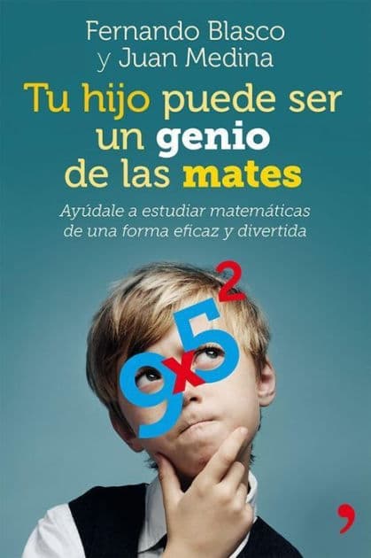 Tu hijo puede ser un genio de las mates: Ayúdale a estudiar matemáticas de una forma eficaz y divertida by Fernando Blasco