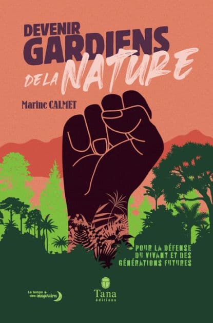 Devenir Gardiens de la Nature - Manifeste pour la défense du vivant, des générations futures et la reconnaissance du crime d'écocide en droit by Marine Calmet