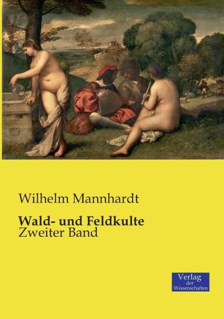 Wald- und Feldkulte: Zweiter Band by Wilhelm Mannhardt